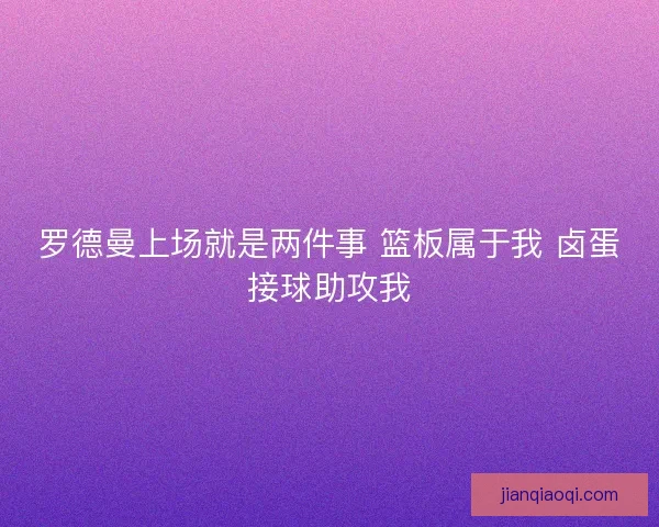 罗德曼上场就是两件事 篮板属于我 卤蛋接球助攻我