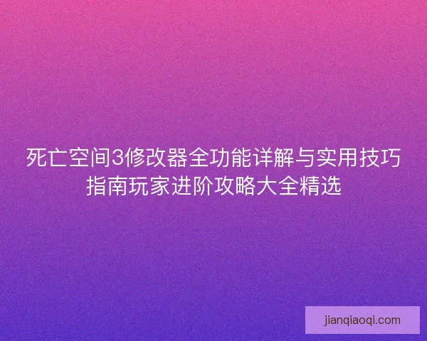 死亡空间3修改器全功能详解与实用技巧指南玩家进阶攻略大全精选
